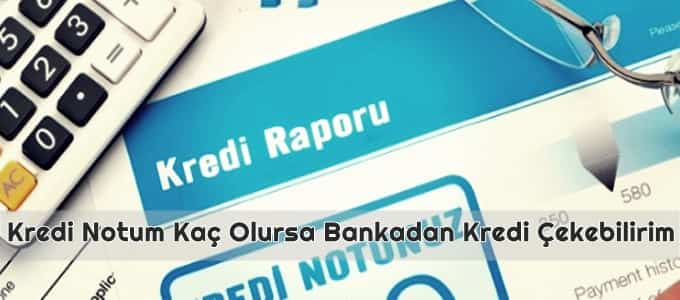 Kredi Notum Kaç Olursa Bankadan Kredi Çekebilirim