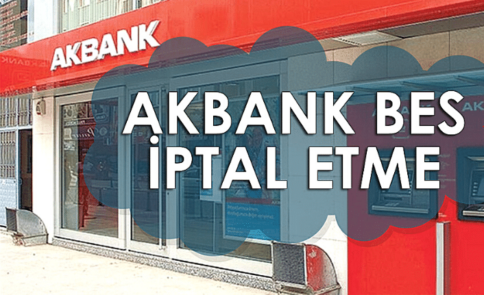 Akbank BES İptal, İptali Nasıl Yapılır? Telefonla, Şubeden Görseli Akbank BES İptal etme