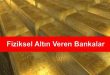 fiziki altın veren bankalar