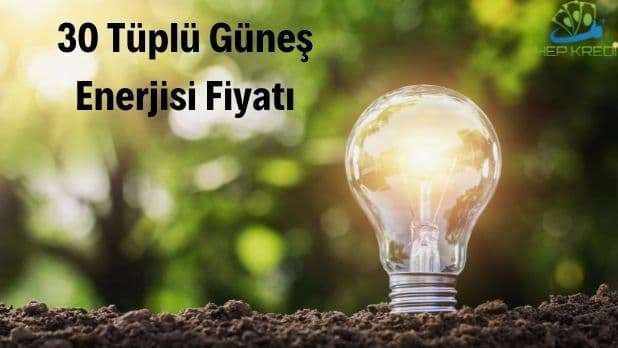 30 tüplü güneş enerjisi fiyatı