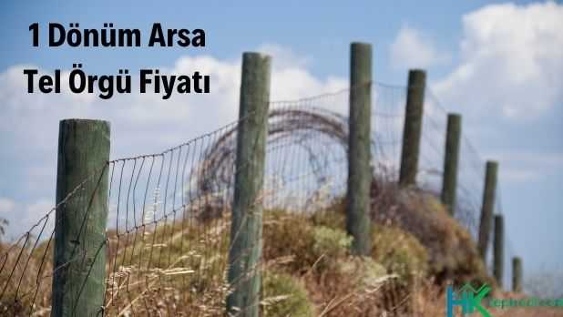 1 dönüm arsa tel örgü fiyatı