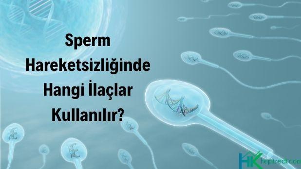 Sperm hareketsizliğinde hangi ilaçlar kullanılır